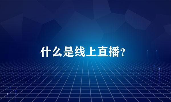 什么是线上直播？