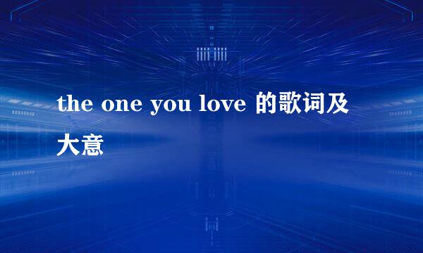 the one you love 的歌词及大意