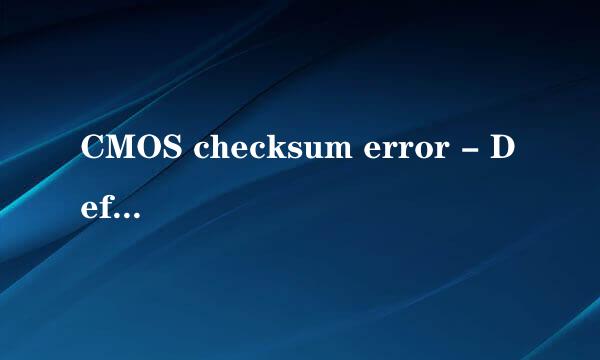 CMOS checksum error - Defaults loaded