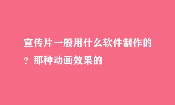 宣传片一般用什么软件制作的？那种动画效果的