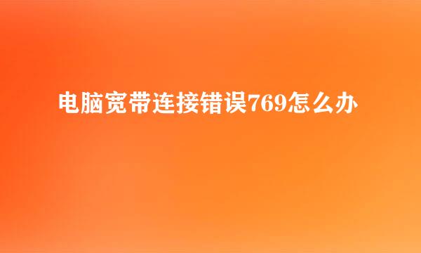 电脑宽带连接错误769怎么办