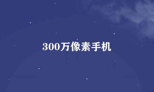 300万像素手机