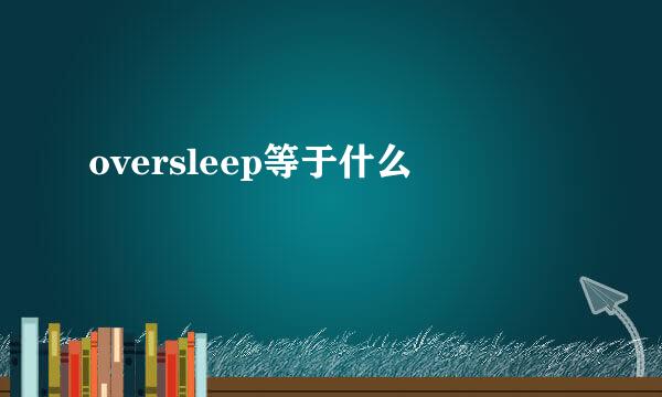 oversleep等于什么