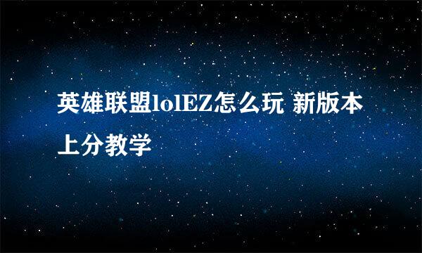 英雄联盟lolEZ怎么玩 新版本上分教学