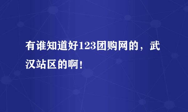 有谁知道好123团购网的，武汉站区的啊！