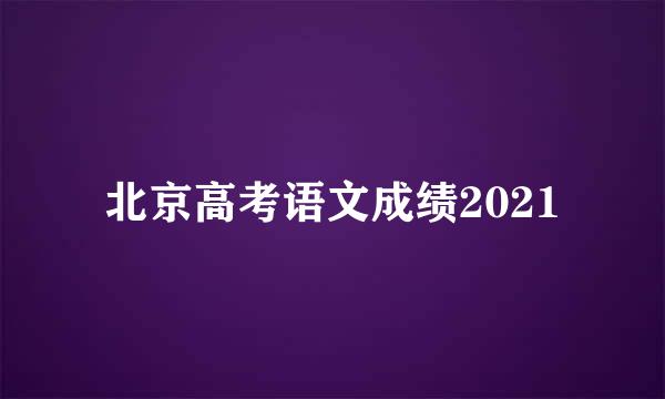 北京高考语文成绩2021