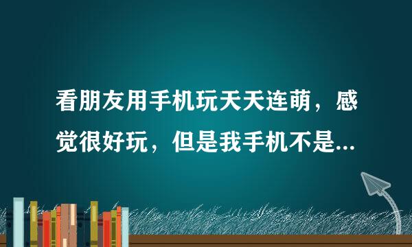 看朋友用手机玩天天连萌，感觉很好玩，但是我手机不是安卓的，怎么办？