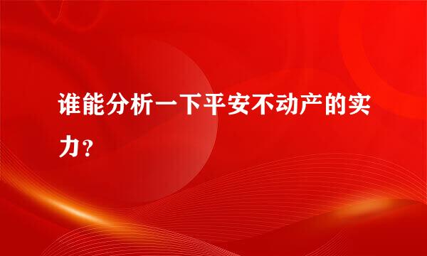 谁能分析一下平安不动产的实力？