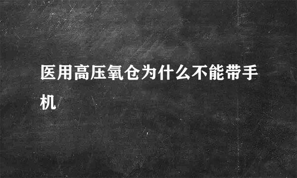 医用高压氧仓为什么不能带手机