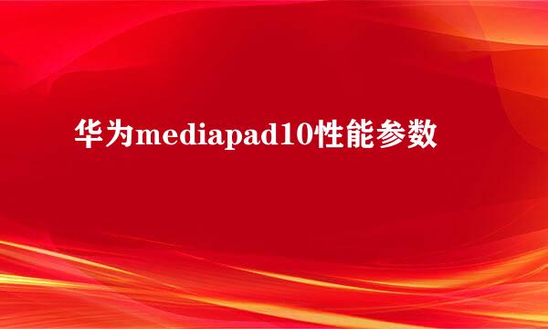 华为mediapad10性能参数