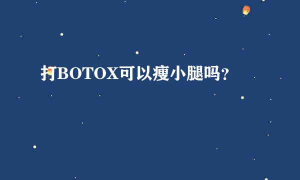 打BOTOX可以瘦小腿吗？