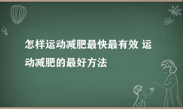 怎样运动减肥最快最有效 运动减肥的最好方法