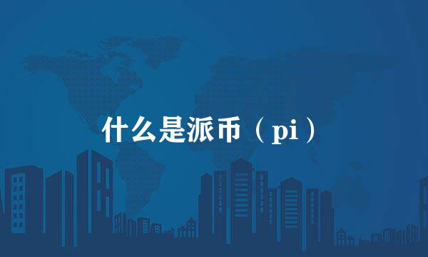 什么是派币（pi）