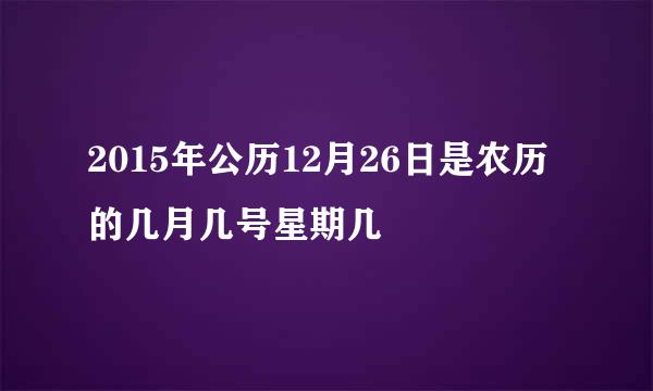 2015年公历12月26日是农历的几月几号星期几