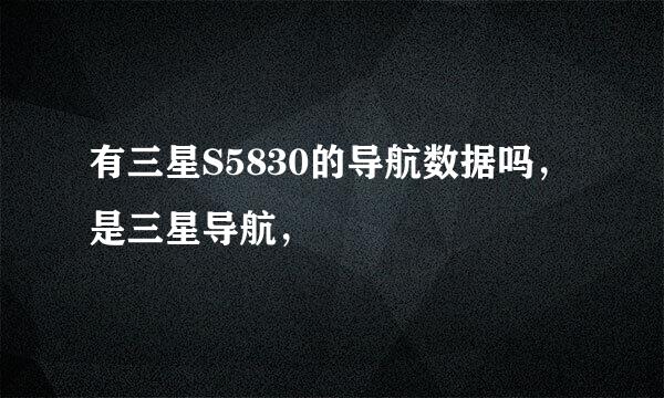 有三星S5830的导航数据吗，是三星导航，