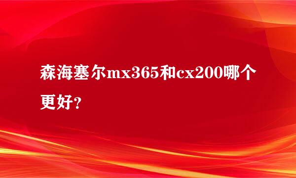 森海塞尔mx365和cx200哪个更好？