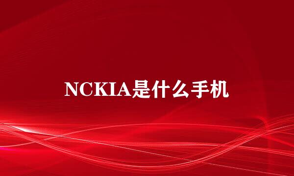 NCKIA是什么手机