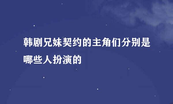 韩剧兄妹契约的主角们分别是哪些人扮演的