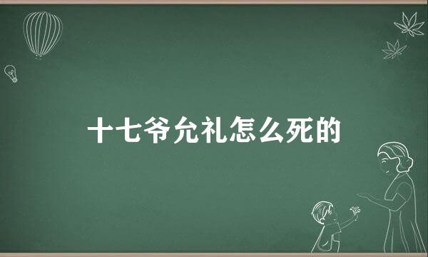 十七爷允礼怎么死的