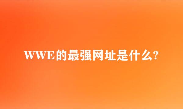 WWE的最强网址是什么?