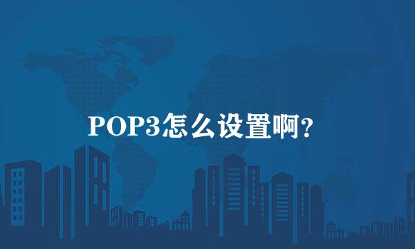 POP3怎么设置啊？