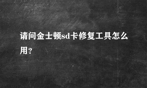 请问金士顿sd卡修复工具怎么用？