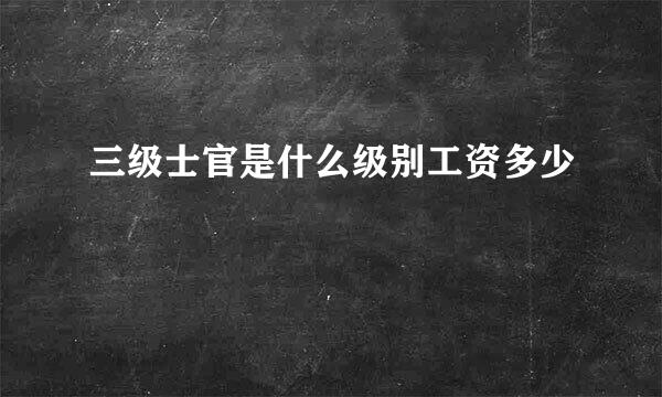 三级士官是什么级别工资多少