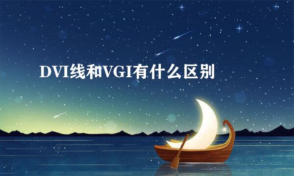 DVI线和VGI有什么区别