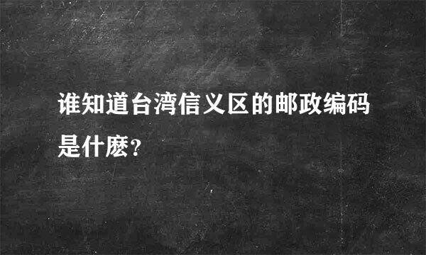 谁知道台湾信义区的邮政编码是什麽？