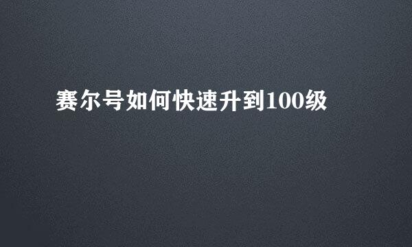 赛尔号如何快速升到100级