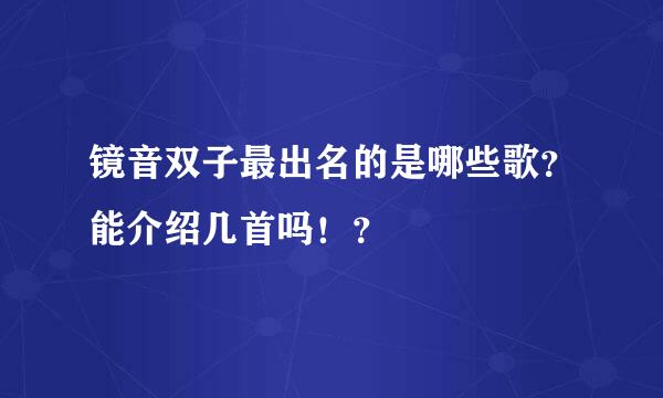 镜音双子最出名的是哪些歌？能介绍几首吗！？