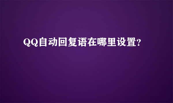 QQ自动回复语在哪里设置？