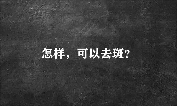 怎样，可以去斑？