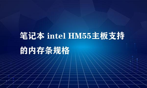 笔记本 intel HM55主板支持的内存条规格