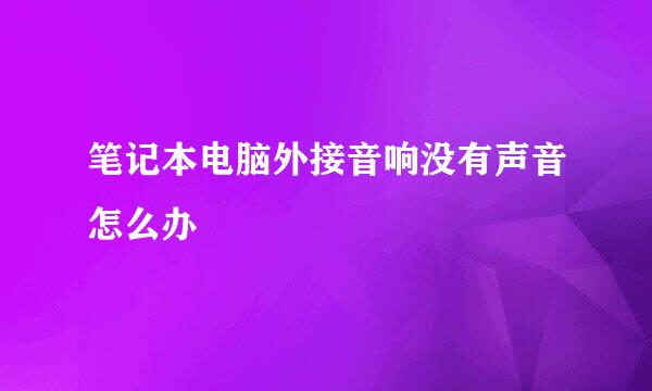 笔记本电脑外接音响没有声音怎么办