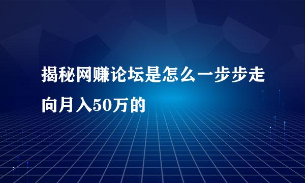 揭秘网赚论坛是怎么一步步走向月入50万的