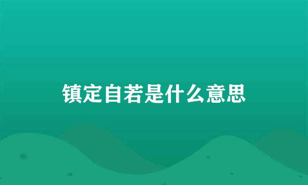 镇定自若是什么意思