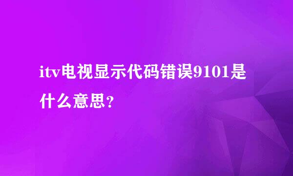 itv电视显示代码错误9101是什么意思？