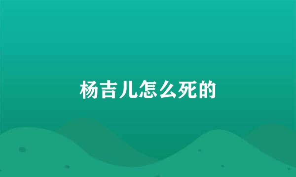 杨吉儿怎么死的