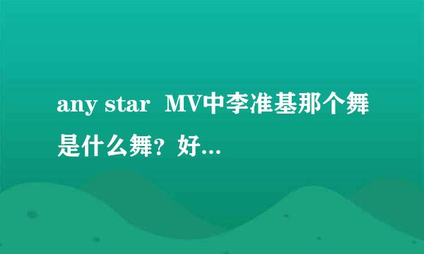 any star  MV中李准基那个舞是什么舞？好帅啊..有舞蹈分解吗？