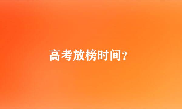 高考放榜时间？