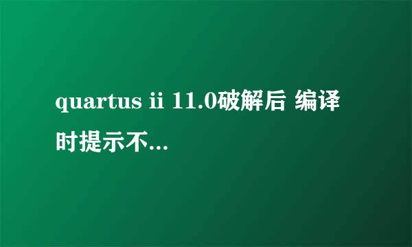 quartus ii 11.0破解后 编译时提示不支持芯片 请解决.谢谢!