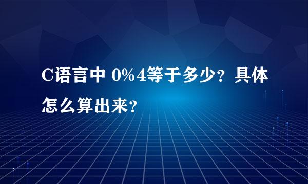 C语言中 0%4等于多少？具体怎么算出来？