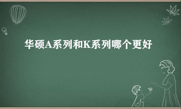 华硕A系列和K系列哪个更好