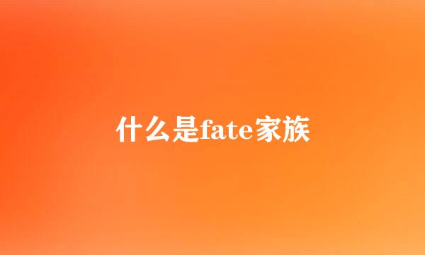 什么是fate家族