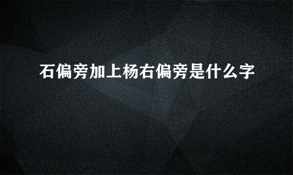 石偏旁加上杨右偏旁是什么字