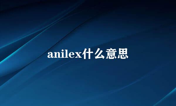 anilex什么意思