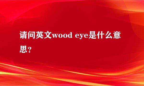 请问英文wood eye是什么意思？