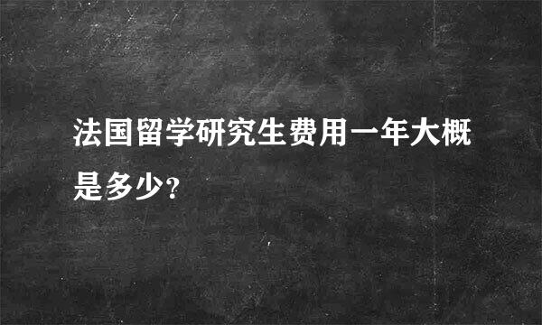 法国留学研究生费用一年大概是多少？