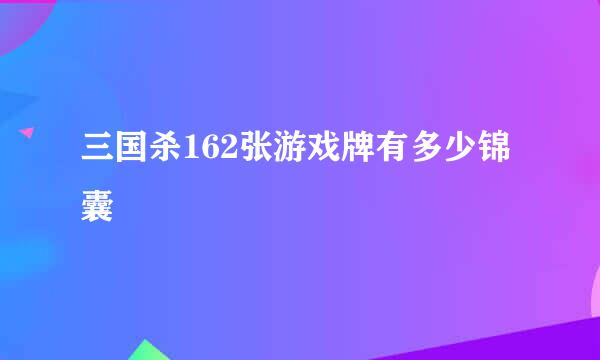 三国杀162张游戏牌有多少锦囊